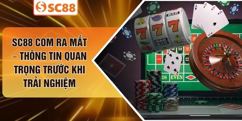 SC88 Com Ra Mắt – Thông Tin Quan Trọng Trước Khi Trải Nghiệm